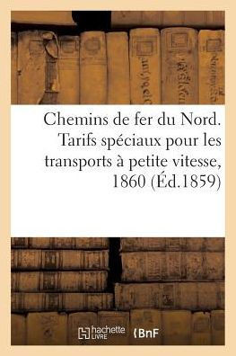 Chemins de Fer Du Nord. Tarifs Sp?ciaux Pour Les Transports ? Petite Vitesse, 1860