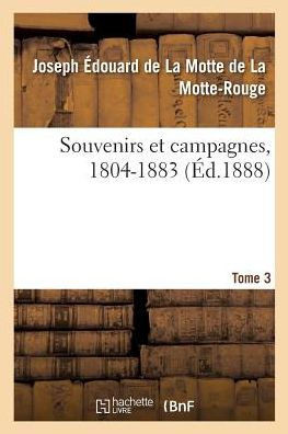 Souvenirs Et Campagnes, 1804-1883. Tome 3