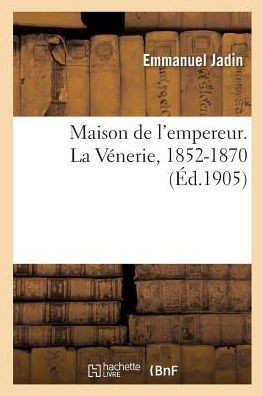 Maison de l'Empereur. La V?nerie, 1852-1870