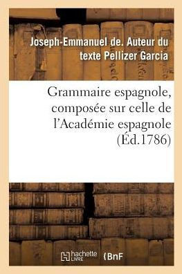 Grammaire Espagnole, Compos?e Sur Celle de l'Acad?mie Espagnole
