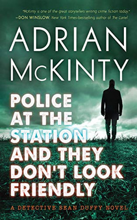 Police At The Station And They Don'T Look Friendly: A Detective Sean Duffy Novel (Sean Duffy Series, Book 6)