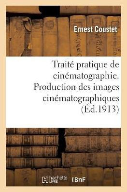 Trait? Pratique de Cin?matographie. Production Des Images Cin?matographiques