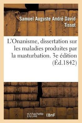 L'Onanisme, Dissertation Sur Les Maladies Produites Par La Masturbation. 3e ?dition