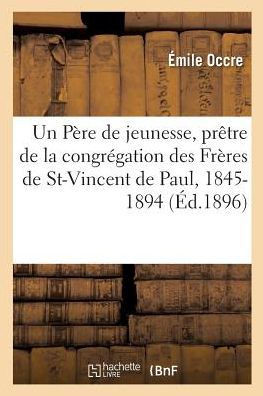 Un P?re de Jeunesse Ou Vie de M. de Pr?ville, Pr?tre: de la Congr?gation Des Fr?res de St-Vincent de Paul, 1845-1894