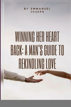 Winning Her Heart Back: A Man's Guide to Rekindling Love