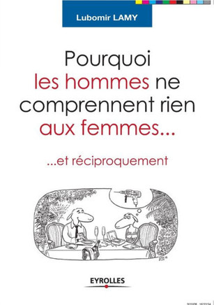 Pourquoi les hommes ne comprennent rien aux femmes: Et r?ciproquement