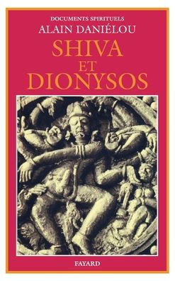 Shiva et Dionysos: La religion de la Nature et de l'Eros - De la pr?histoire ? l'avenir