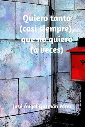 Quiero tanto (casi siempre), que no quiero (a veces) (Spanish Edition)