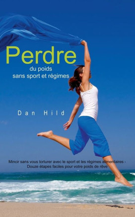 Perdre du poids sans sport et r?gimes: Mincir sans vous torturer avec le sport et les r?gimes alimentaires - Douze ?tapes faciles pour votre poids de