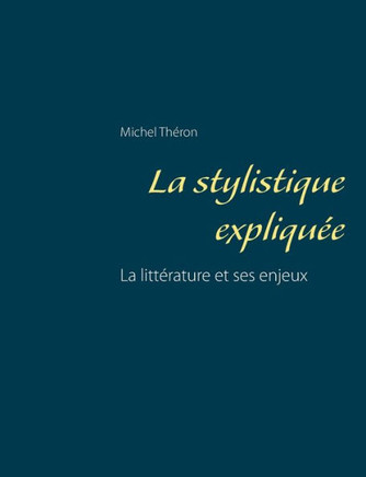 La stylistique expliqu?e: La litt?rature et ses enjeux