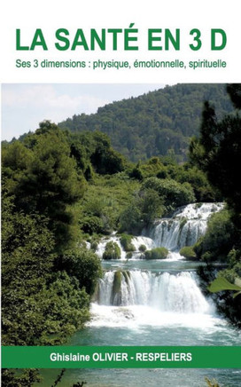 La sant? en 3d: ses 3 dimensions: physique, ?motionnelle et spirituelle