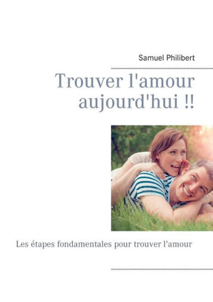 Trouver l'amour d?s aujourd'hui: Les ?tapes fondamentales pour trouver l'amour cette ann?e
