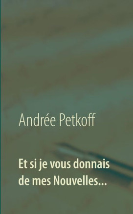 Et si je vous donnais de mes Nouvelles...: Recueil de Nouvelles