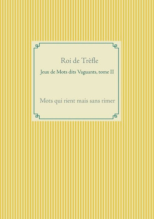 Jeux de Mots dits Vaguants, tome II: Mots qui rient mais sans rimer