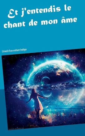 Et j'entendis le chant de mon ?me: l'?veil d'un enfant indigo