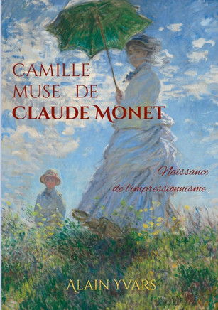 Camille muse de Claude Monet: Naissance de l'impressionnisme