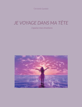 Je voyage dans ma t?te: J'apaise mes ?motions