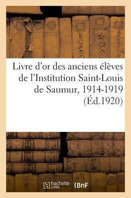 Livre d'Or Des Anciens ?l?ves de l'Institution Saint-Louis de Saumur, 1914-1919