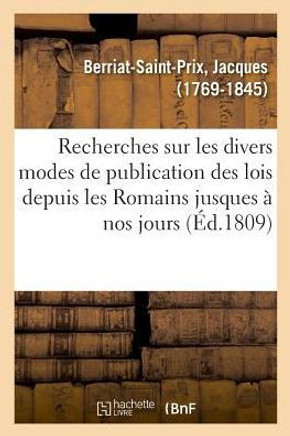 Recherches Sur Les Divers Modes de Publication Des Lois Depuis Les Romains Jusques ? Nos Jours