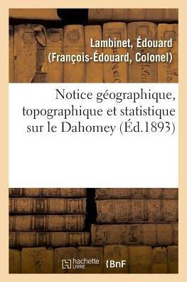 Notice G?ographique, Topographique Et Statistique Sur Le Dahomey