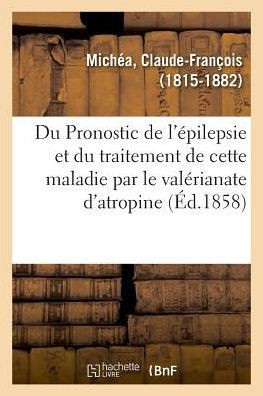 Du Pronostic de l'?pilepsie Et Du Traitement de Cette Maladie Par Le Val?rianate d'Atropine