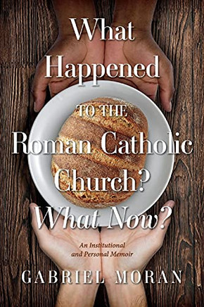 What Happened To The Roman Catholic Church? What Now?: An Institutional And Personal Memoir