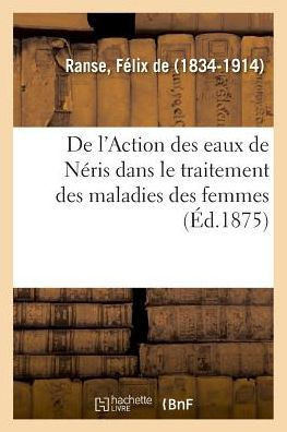 de l'Action Des Eaux de N?ris Dans Le Traitement Des Maladies Des Femmes