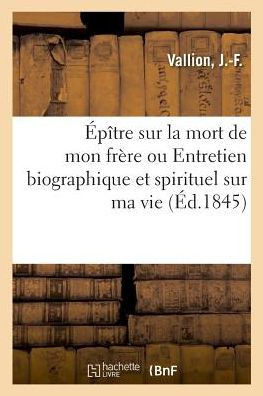 ?p?tre Sur La Mort de Mon Fr?re Ou Entretien Biographique Et Spirituel Sur Ma Vie