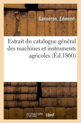 Extrait Du Catalogue G?n?ral Des Machines Et Instruments Agricoles