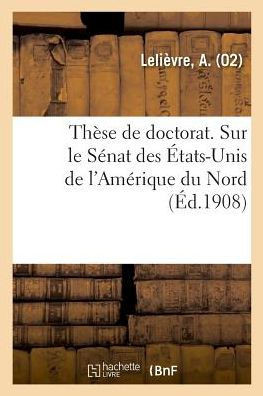 Th?se de Doctorat. Sur Le S?nat Des ?tats-Unis de l'Am?rique Du Nord