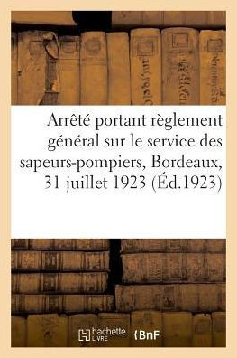 Arr?t? Du Maire de Bordeaux Portant R?glement G?n?ral Sur Le Service Des Sapeurs-Pompiers: Circulaire Concernant La R?glementation de l'Usage Des Voie