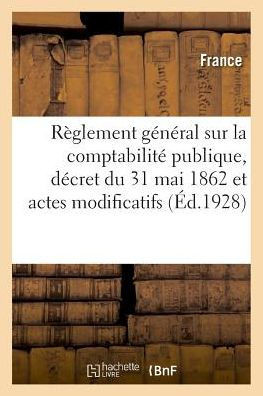 R?glement G?n?ral Sur La Comptabilit? Publique, D?cret Du 31 Mai 1862 Et Actes Modificatifs