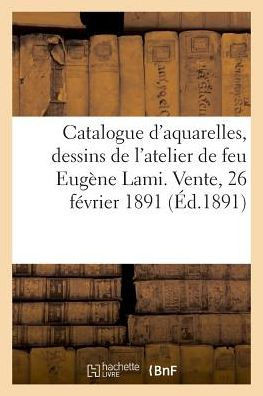Catalogue d'Aquarelles Et Dessins Par Eug?ne Lami Et Autres Oeuvres, Gravures Anciennes