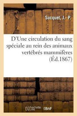 D'Une Circulation Du Sang Sp?ciale Au Rein Des Animaux Vert?br?s Mammif?res: Le?on d'Ouverture Du Cours de Clinique M?dicale