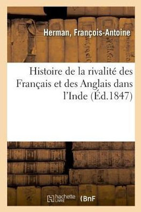 Histoire de la Rivalit? Des Fran?ais Et Des Anglais Dans l'Inde