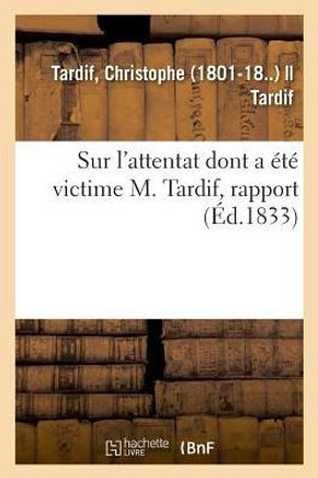 Sur l'Attentat Dont a ?t? Victime M. Tardif, Rapport