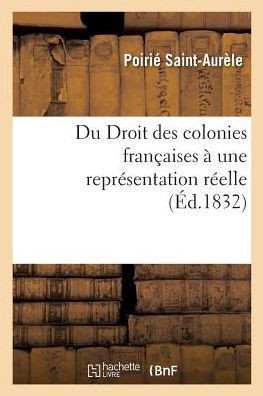 Du Droit Des Colonies Fran?aises ? Une Repr?sentation R?elle: de la N?cessit? d'Une Diminution Sur La Taxe Des Sucres Des Colonies Fran?aises