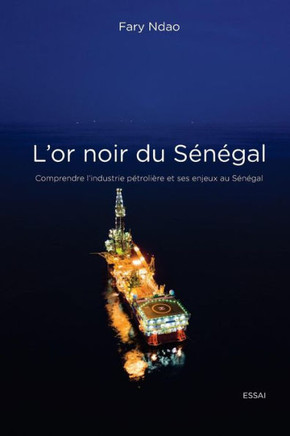 L'or noir du S?n?gal: Comprendre l'industrie p?troli?re et ses enjeux au S?n?gal