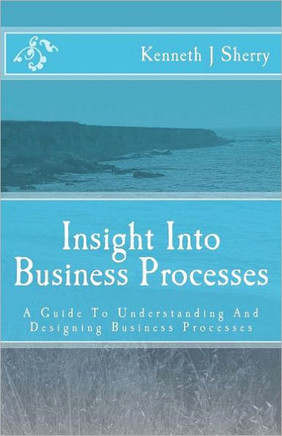 Insight Into Business Processes: A Guide To Understanding And Designing Business Processes