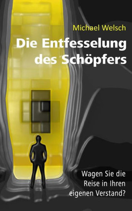 Die Entfesselung des Sch?pfers: Wagen Sie die Reise in Ihren eigenen Verstand?
