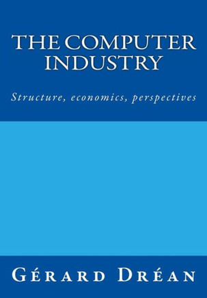 The computer industry: Structure, economics, perspectives