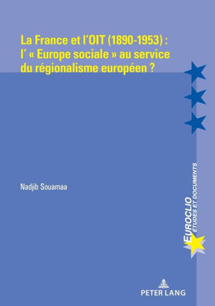 La France et l'OIT (1890-1953): l' Europe sociale au service du r?gionalisme europ?en ?