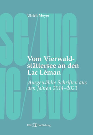 Vom Vierwaldst?ttersee an den Lac L?man: Ausgew?hlte Schriften aus den Jahren 2014 - 2023