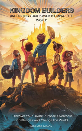 Kingdom Builders: Unleashing Your Power to Impact the World