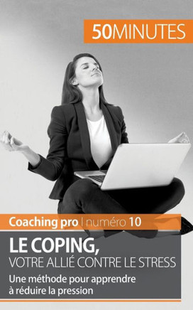 Le coping, votre alli? contre le stress: Une m?thode pour apprendre ? r?duire la pression