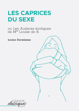 Les Caprices du sexe: ou Les Audaces ?rotiques de Mlle Louise de B...