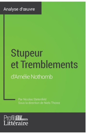 Stupeur et Tremblements d'Am?lie Nothomb (Analyse approfondie): Approfondissez votre lecture des romans classiques et modernes avec Profil-Litteraire.