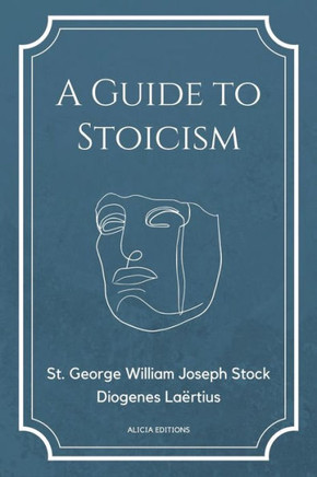 A Guide to Stoicism: New Large print edition followed by the biographies of various Stoic philosophers taken from ""The lives and opinions o - Large Print