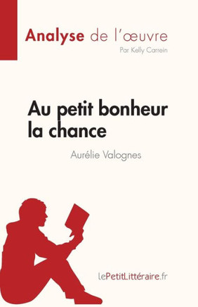 Au petit bonheur la chance d'Aur?lie Valognes (Analyse de l'oeuvre): R?sum? complet et analyse d?taill?e de l'oeuvre