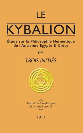 Le Kybalion: ?tude sur la Philosophie Herm?tique de l'Ancienne ?gypte & Gr?ce